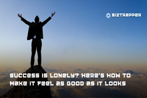 Success Is Lonely? Here's How to Make It Feel as Good as It Looks